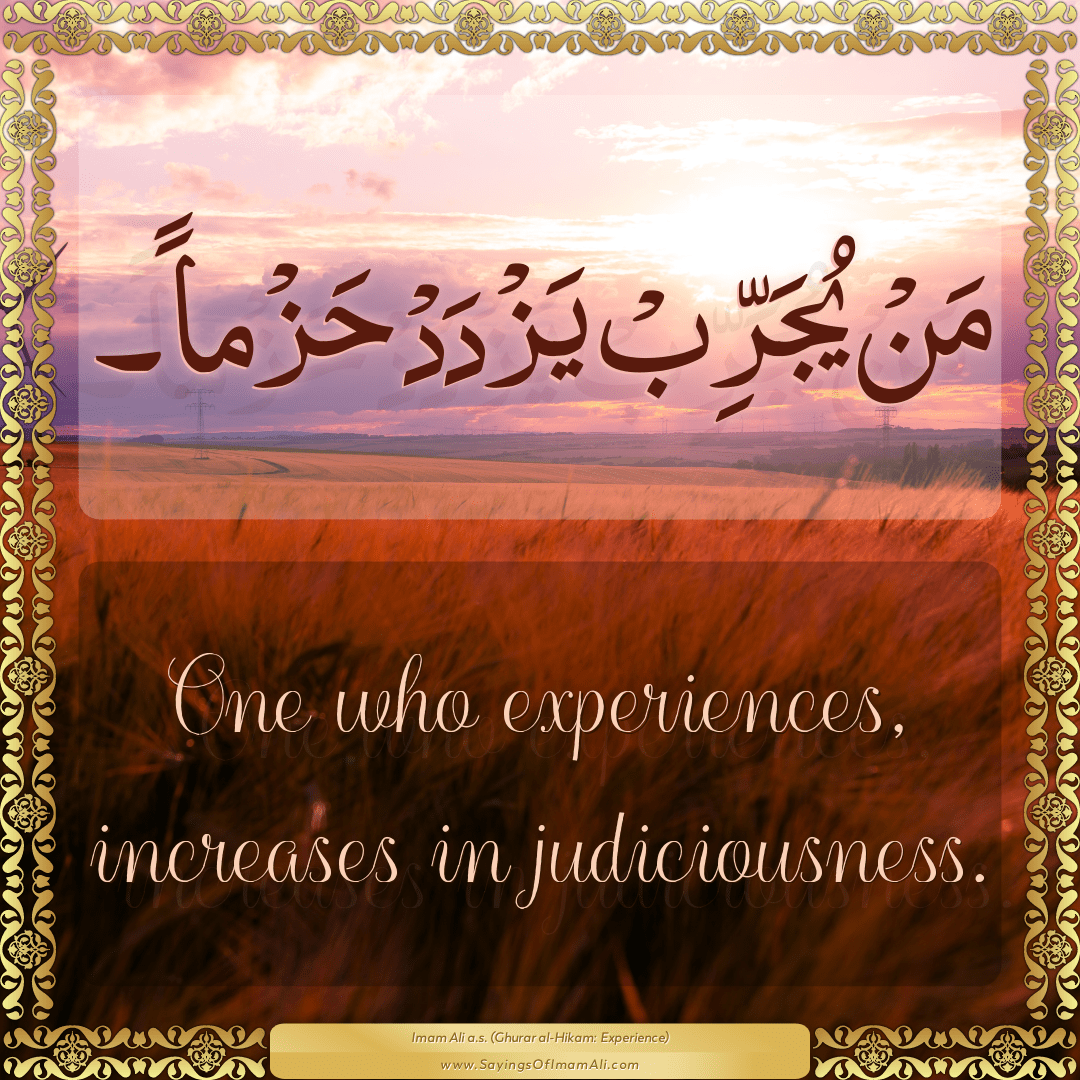 One who experiences, increases in judiciousness.